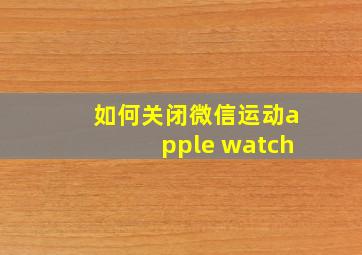 如何关闭微信运动apple watch